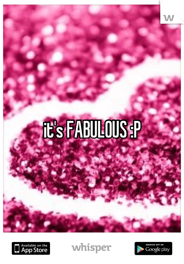 it's FABULOUS :P