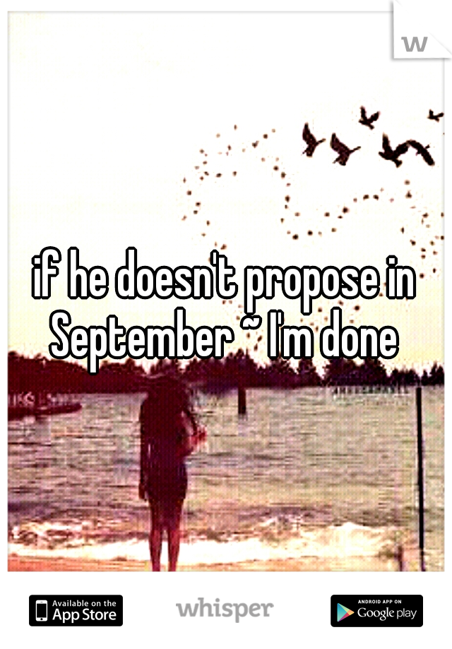 if he doesn't propose in September ~ I'm done 