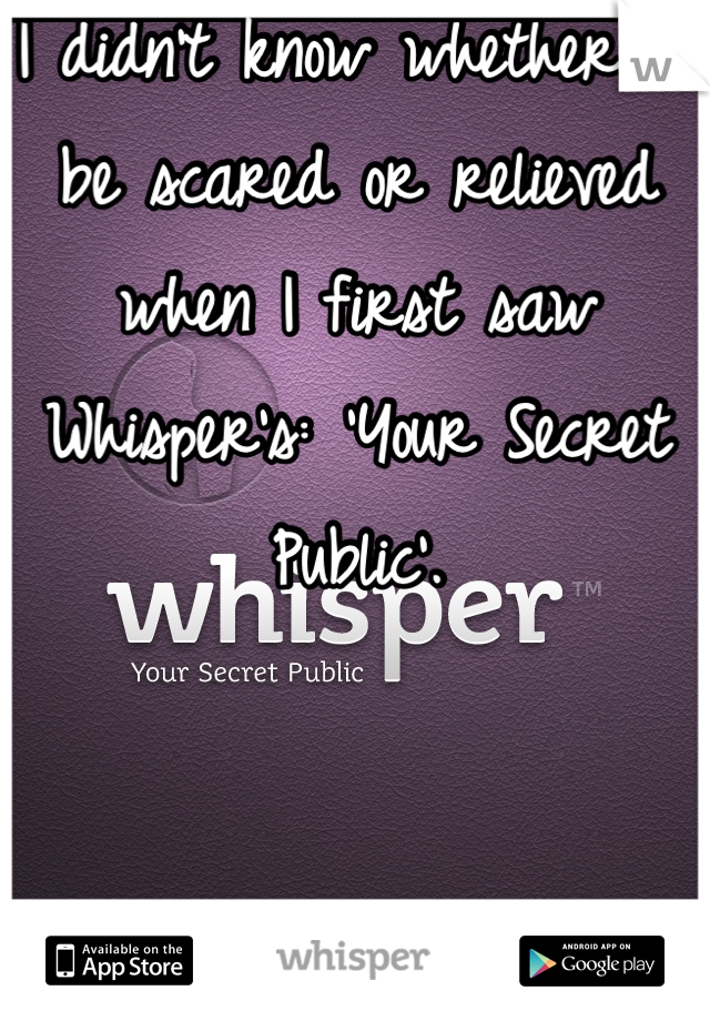 I didn't know whether to be scared or relieved when I first saw Whisper's: 'Your Secret Public'.