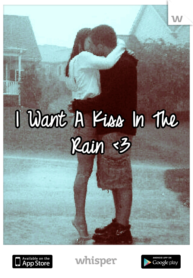 I Want A Kiss In The Rain <3