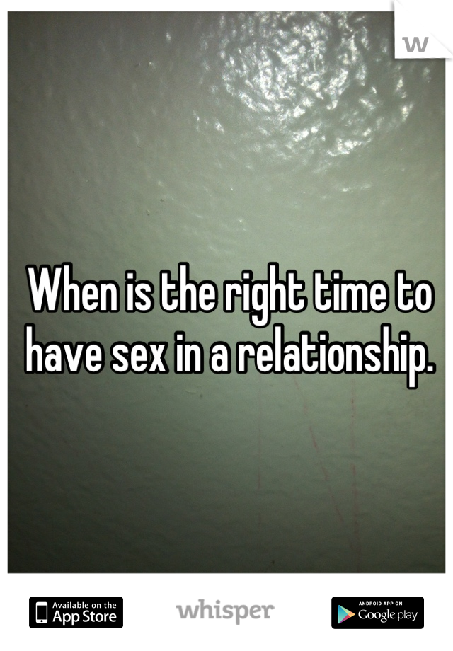 When is the right time to have sex in a relationship.