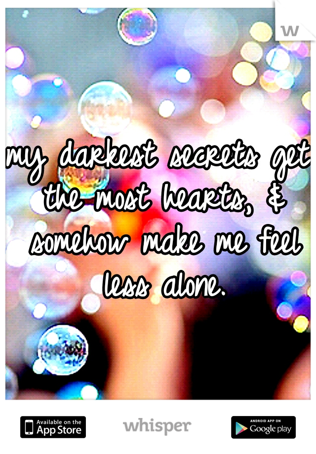 my darkest secrets get the most hearts, & somehow make me feel less alone.