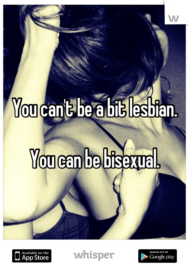 You can't be a bit lesbian.

You can be bisexual.