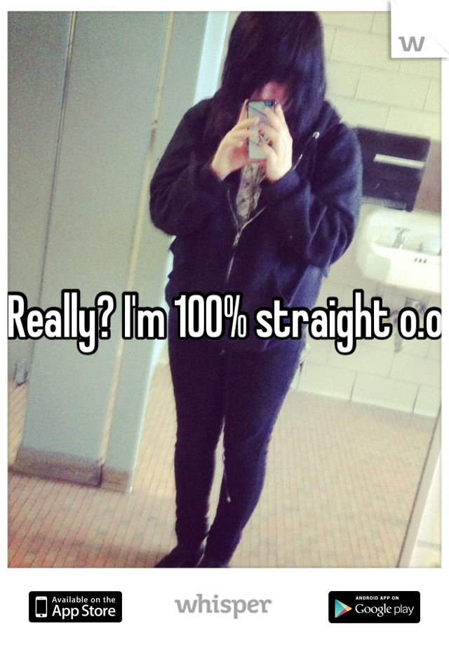 Really? I'm 100% straight o.o