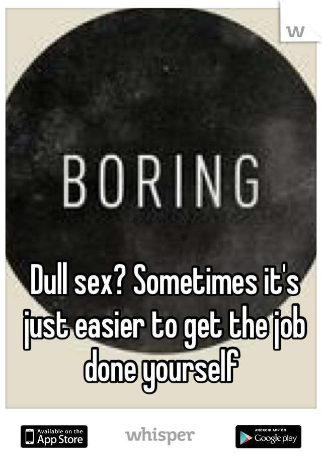 Dull sex? Sometimes it's just easier to get the job done yourself 