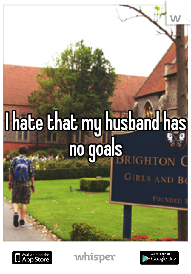 I hate that my husband has no goals