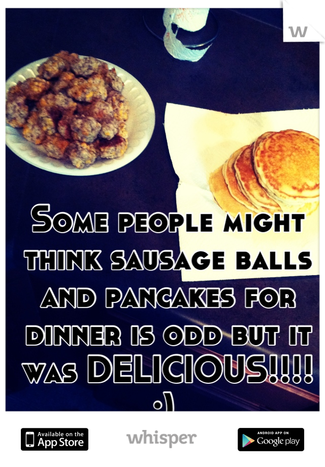 Some people might think sausage balls and pancakes for dinner is odd but it was DELICIOUS!!!! :) 