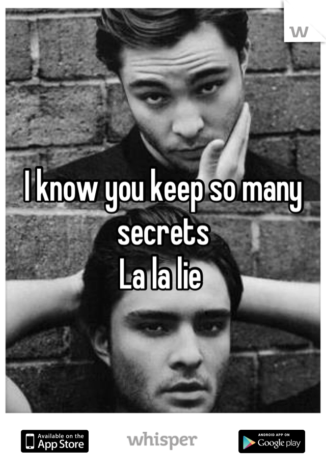 I know you keep so many secrets 
La la lie 