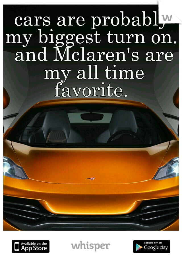 cars are probably my biggest turn on.  and Mclaren's are my all time favorite. 