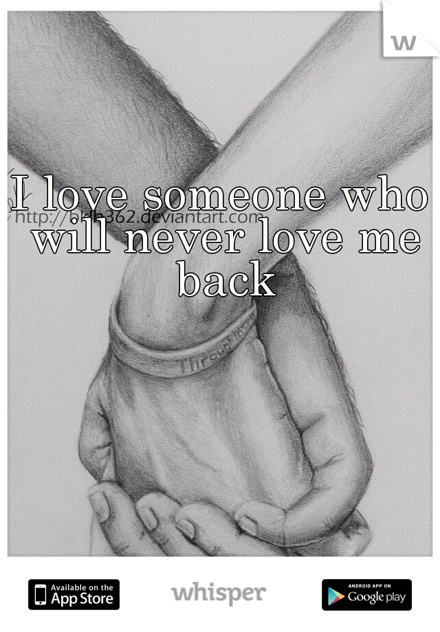 I love someone who will never love me back