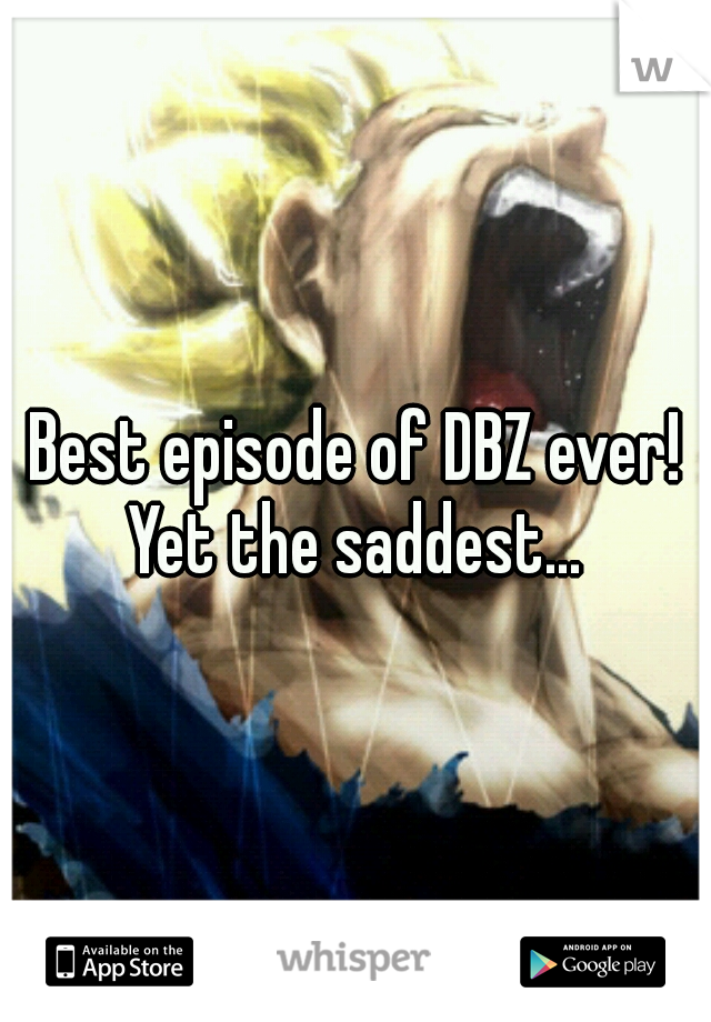 Best episode of DBZ ever! Yet the saddest... 
