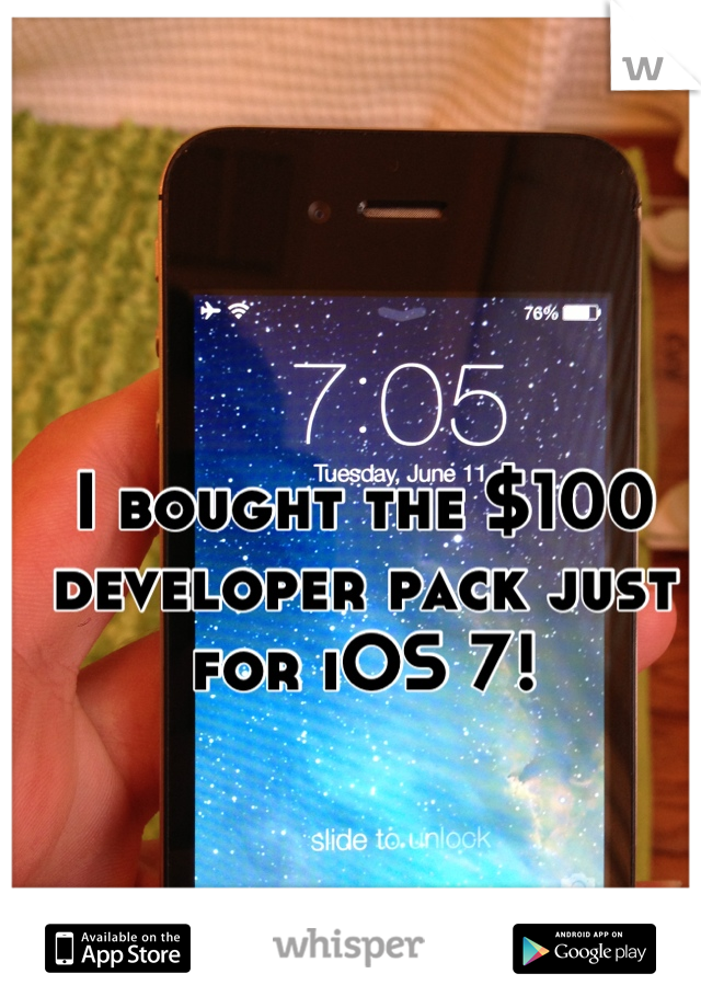 I bought the $100 developer pack just for iOS 7!
