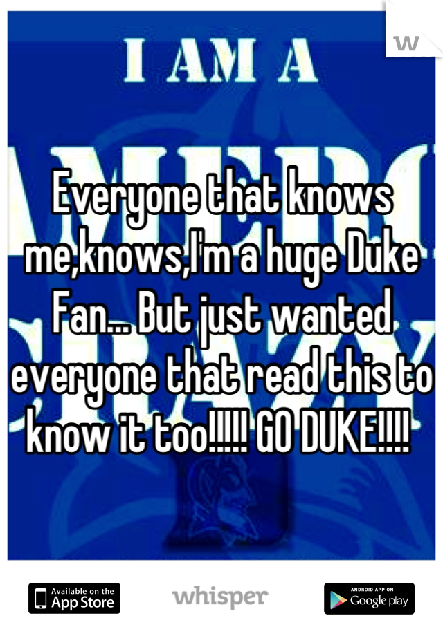Everyone that knows me,knows,I'm a huge Duke Fan... But just wanted everyone that read this to know it too!!!!! GO DUKE!!!! 