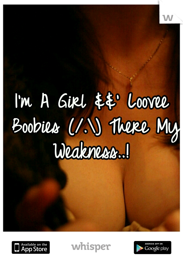 I'm A Girl &&' Loovee Boobies (/.\) There My Weakness..!
