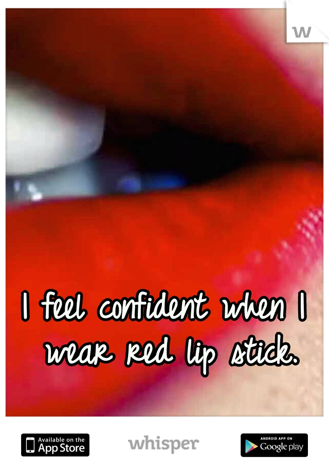 I feel confident when I wear red lip stick.