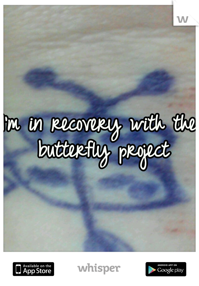 I'm in recovery with the butterfly project