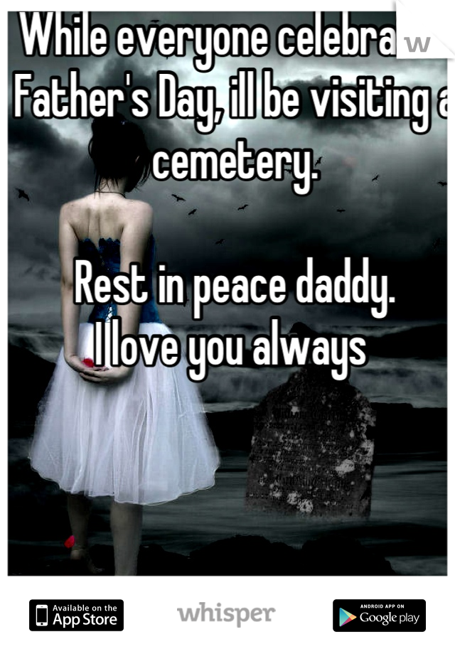 While everyone celebrates Father's Day, ill be visiting a cemetery. 

Rest in peace daddy.
I love you always 