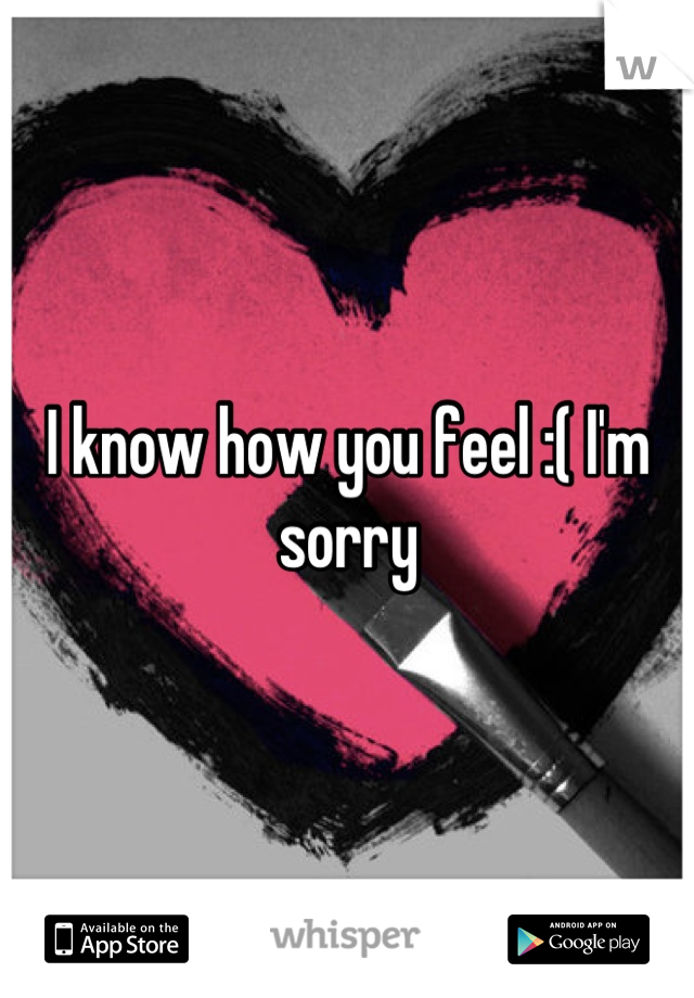I know how you feel :( I'm sorry