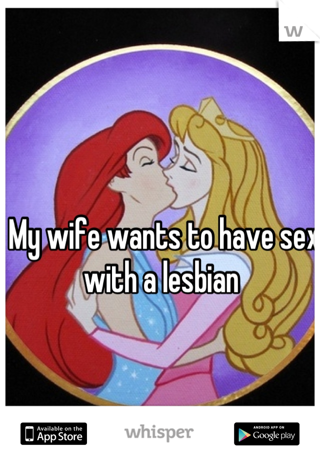 My wife wants to have sex with a lesbian 