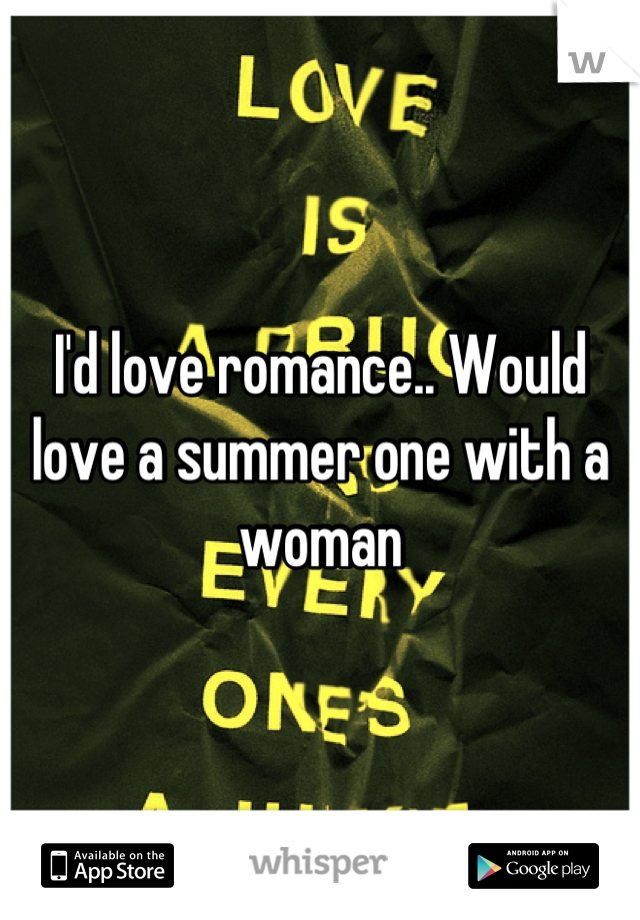 I'd love romance.. Would love a summer one with a woman