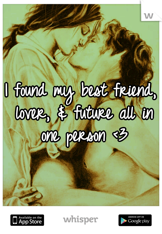 I found my best friend, lover, & future all in one person <3