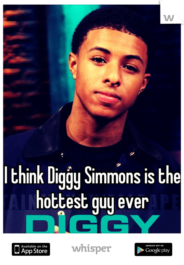 I think Diggy Simmons is the hottest guy ever