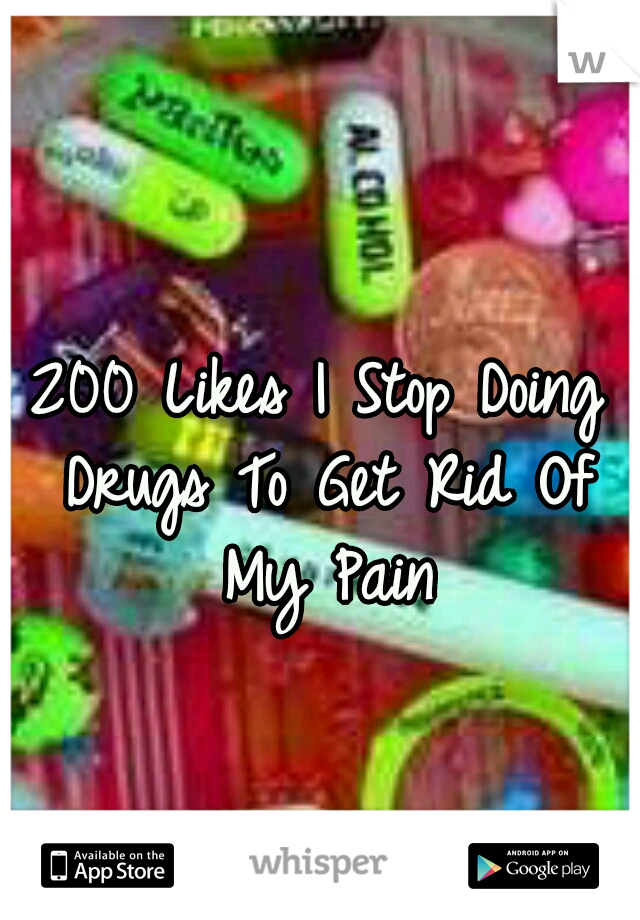 200 Likes I Stop Doing Drugs To Get Rid Of My Pain