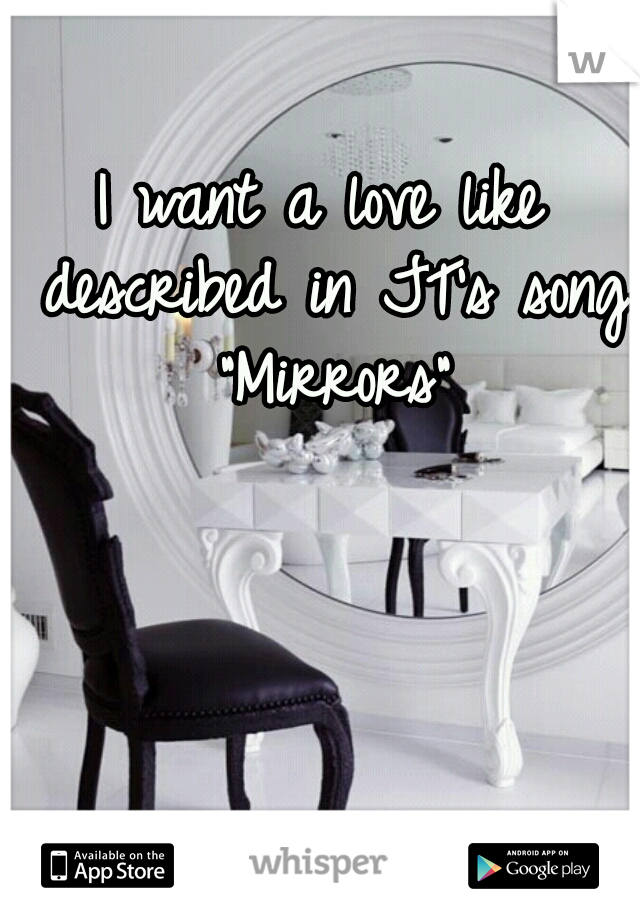 I want a love like described in JT's song "Mirrors"