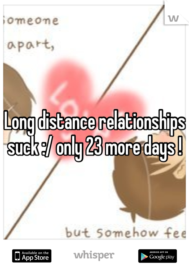 Long distance relationships suck :/ only 23 more days !