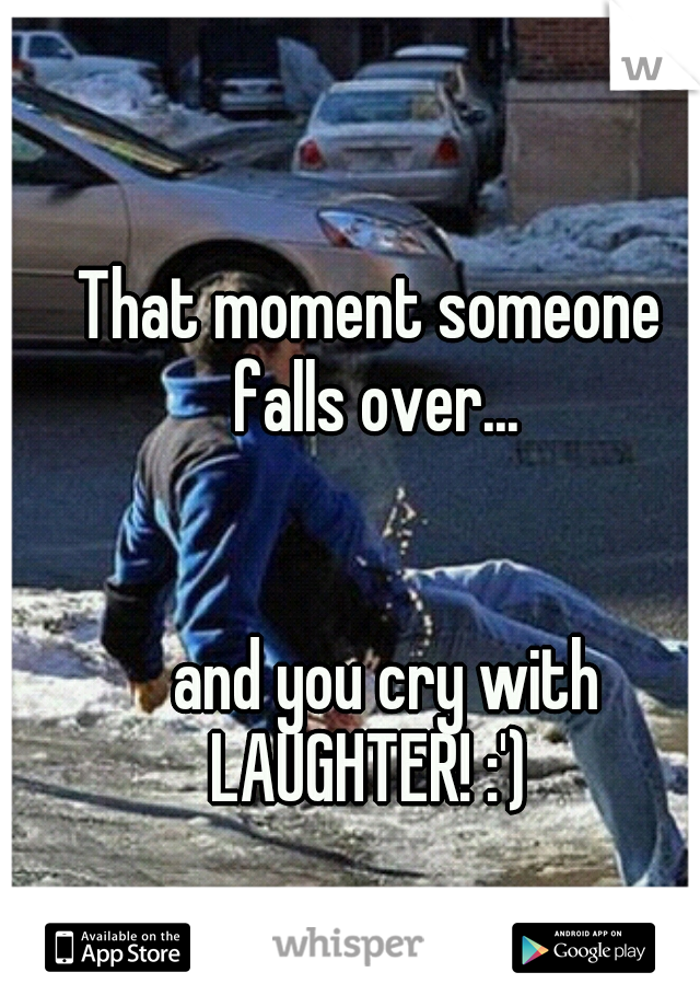 That moment someone falls over... 






































and you cry with LAUGHTER! :') 
