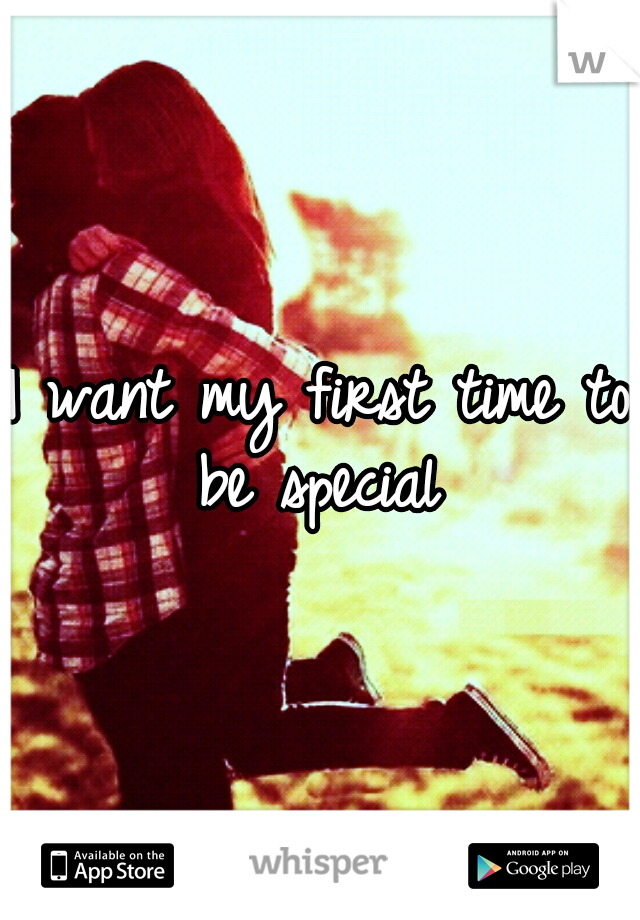 I want my first time to be special 