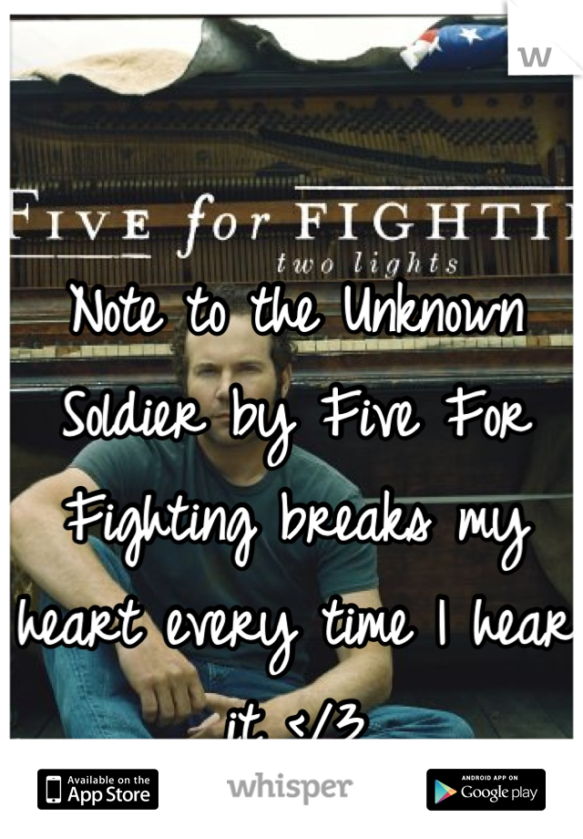 Note to the Unknown Soldier by Five For Fighting breaks my heart every time I hear it </3