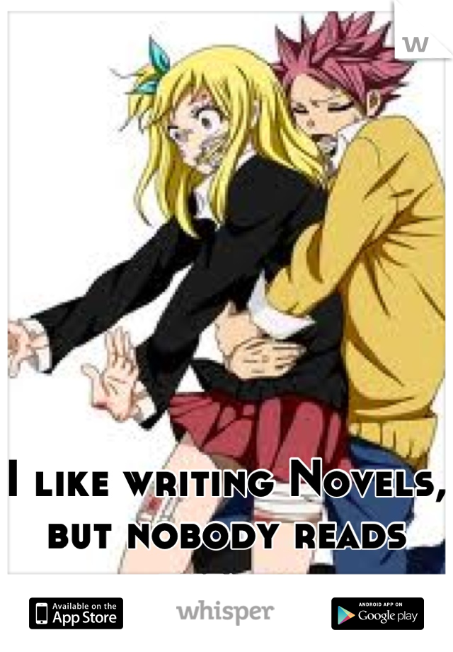 I like writing Novels, but nobody reads them…