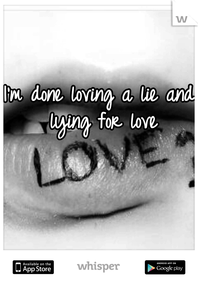 I'm done loving a lie and lying for love