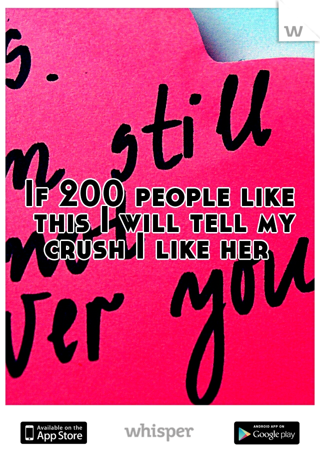If 200 people like this I will tell my crush I like her
