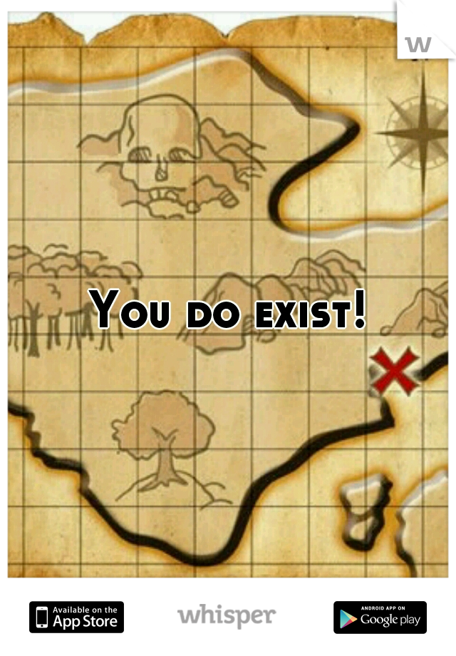 You do exist!