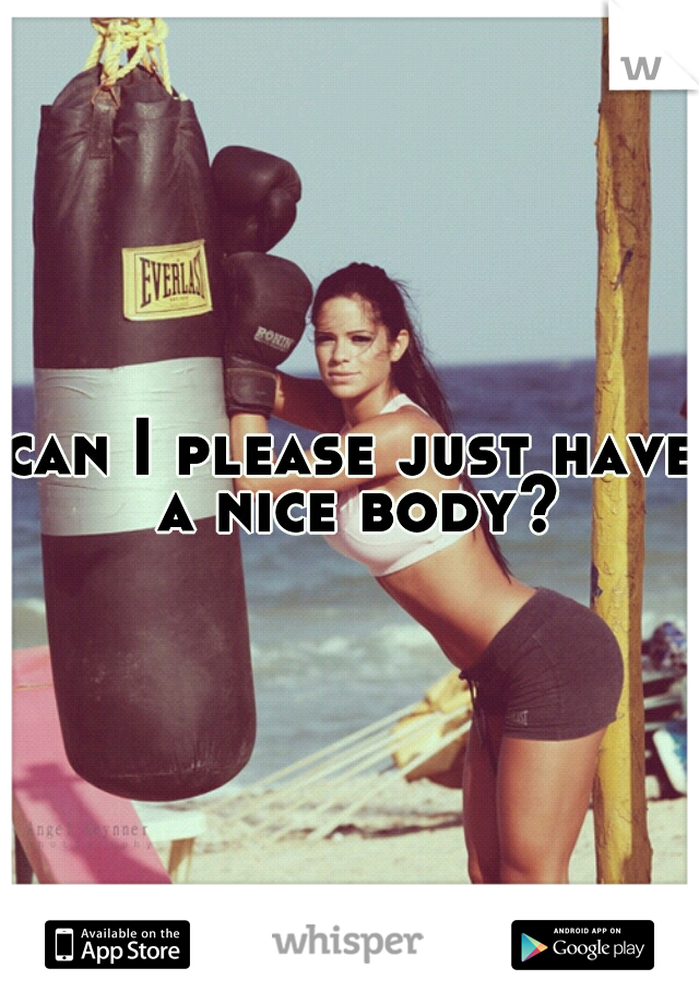can I please just have a nice body?