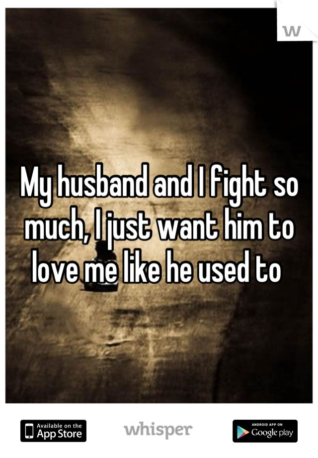 My husband and I fight so much, I just want him to love me like he used to 