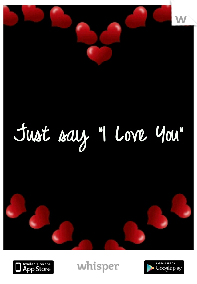 Just say "I Love You"