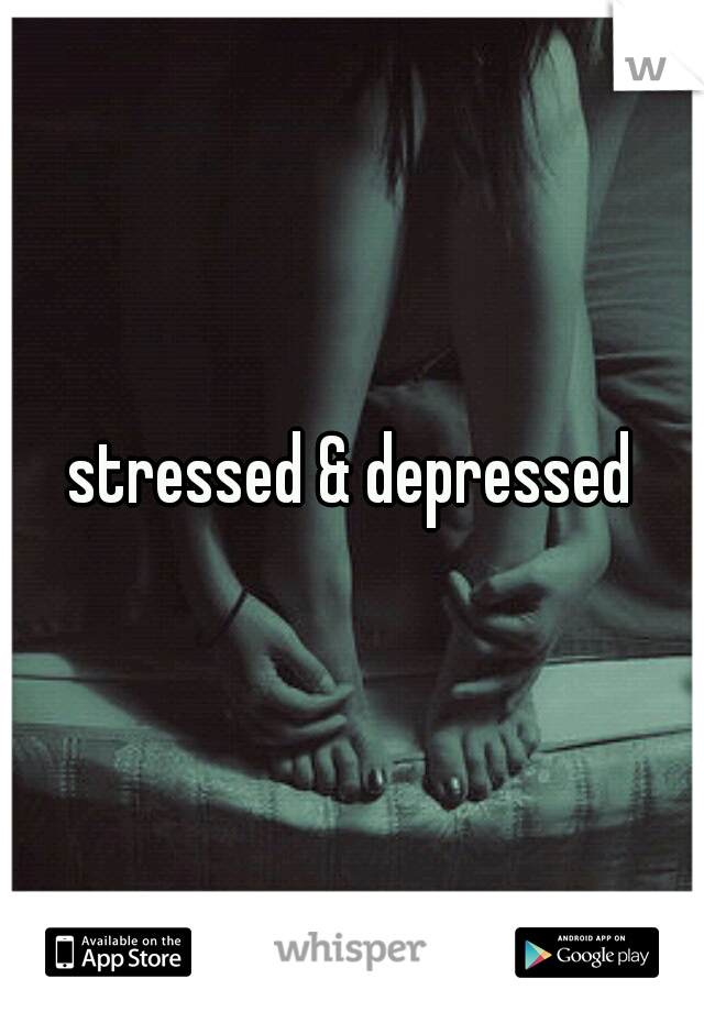 stressed & depressed