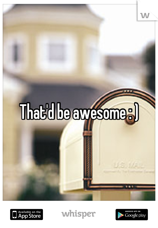 That'd be awesome : )