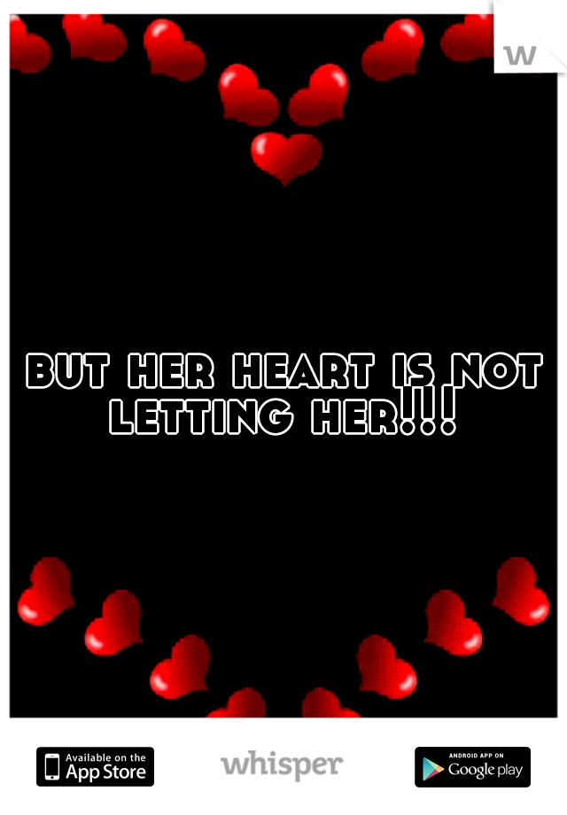 but her heart is not letting her!!! 