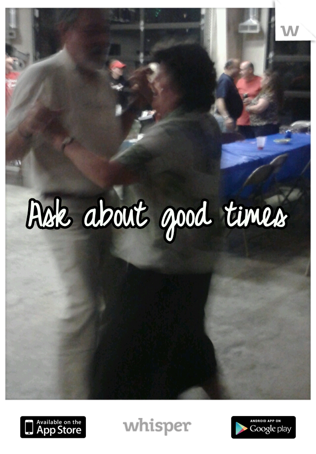 Ask about good times