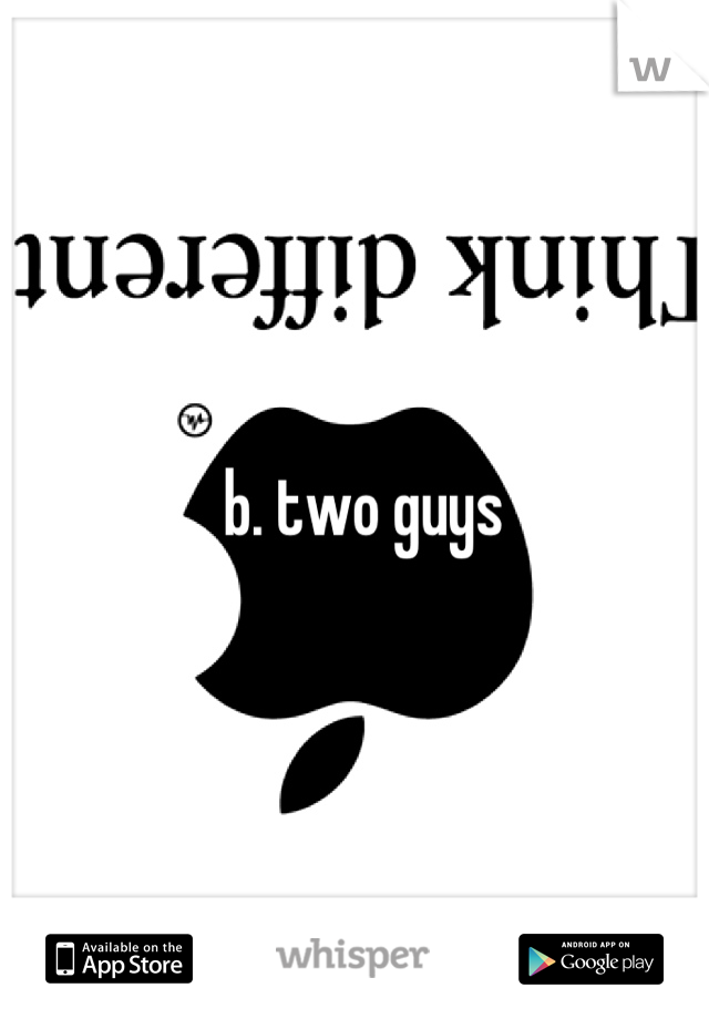 b. two guys