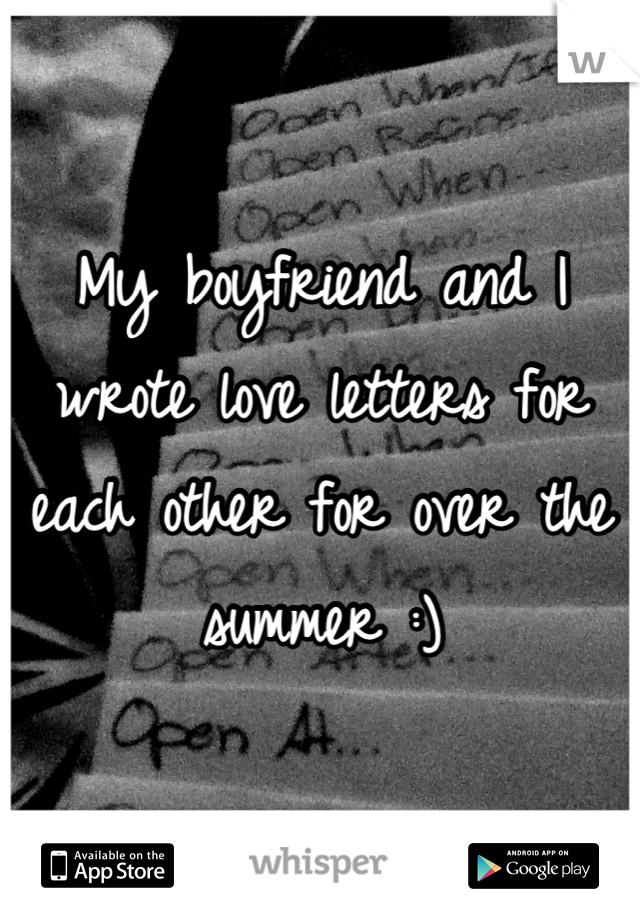 My boyfriend and I wrote love letters for each other for over the summer :)
