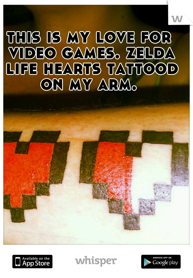 this is my love for video games. zelda life hearts tattood on my arm. 