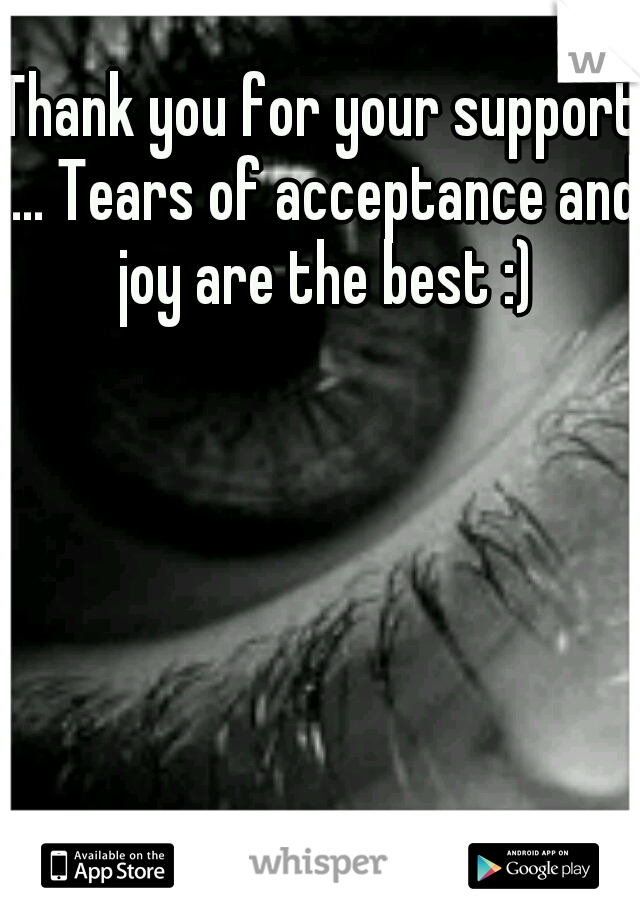 Thank you for your support ... Tears of acceptance and joy are the best :)