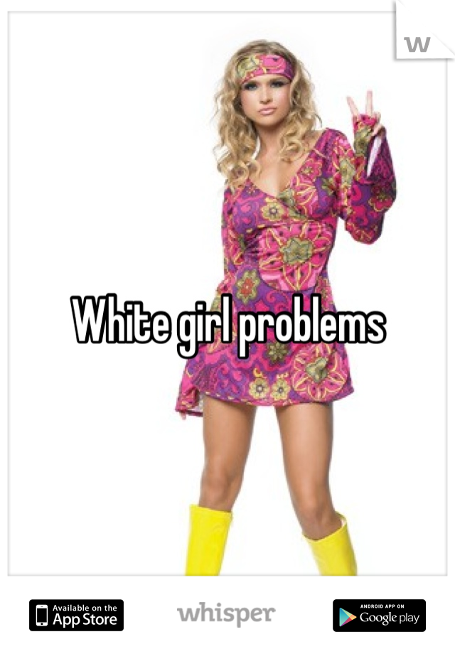 White girl problems
