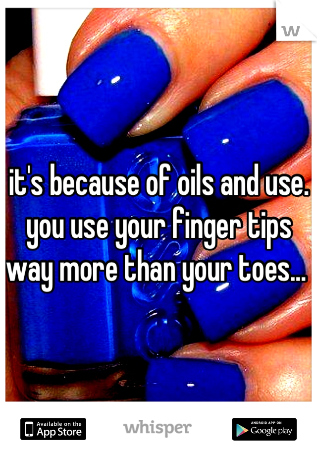 it's because of oils and use. 
you use your finger tips way more than your toes... 