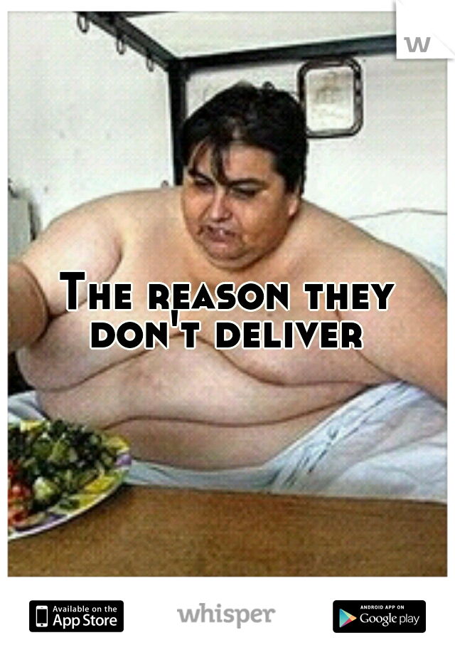 The reason they don't deliver 